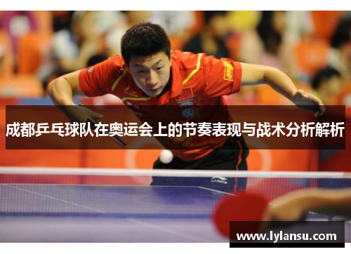 成都乒乓球队在奥运会上的节奏表现与战术分析解析