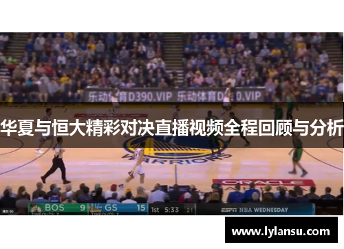 华夏与恒大精彩对决直播视频全程回顾与分析